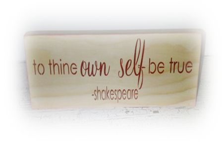 To thine own self be true. To thine own self be true.